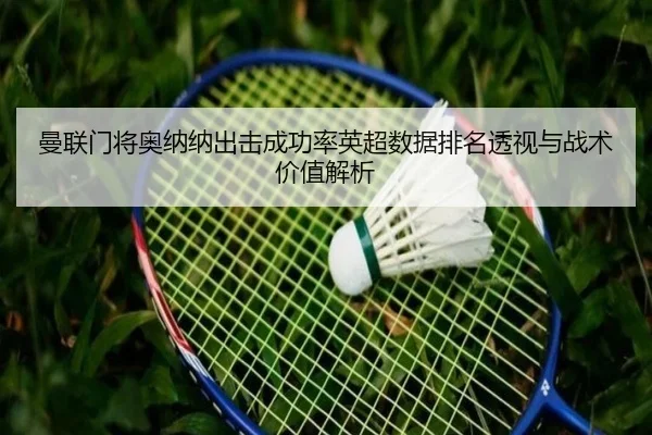 曼联门将奥纳纳出击成功率英超数据排名透视与战术价值解析